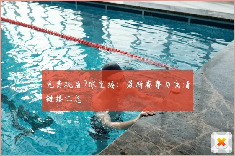 免费观看9球直播：最新赛事与高清链接汇总