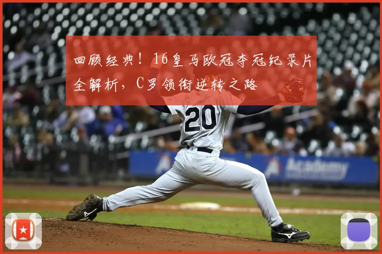 回顾经典！16皇马欧冠夺冠纪录片全解析，C罗领衔逆转之路