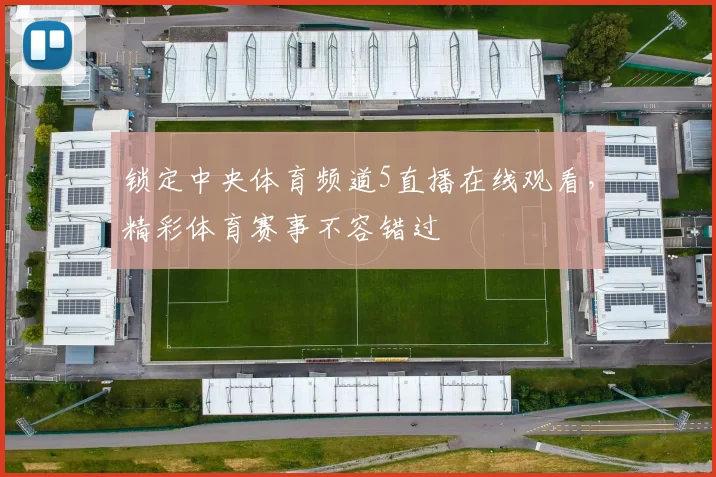 锁定中央体育频道5直播在线观看，精彩体育赛事不容错过