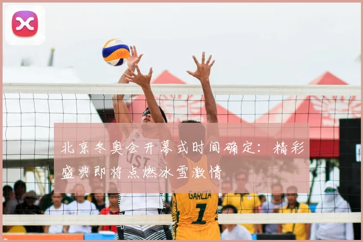 北京冬奥会开幕式时间确定：精彩盛典即将点燃冰雪激情