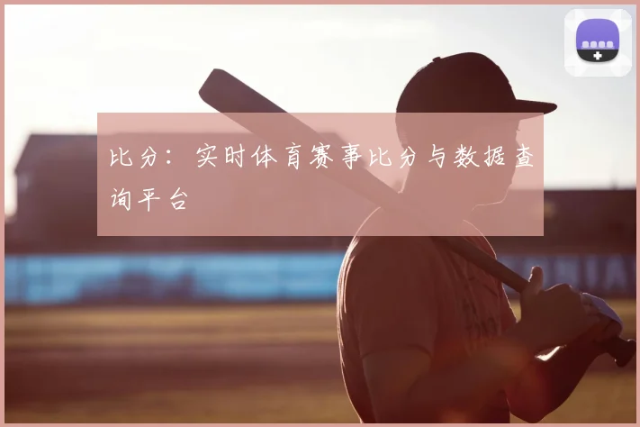 比分：实时体育赛事比分与数据查询平台