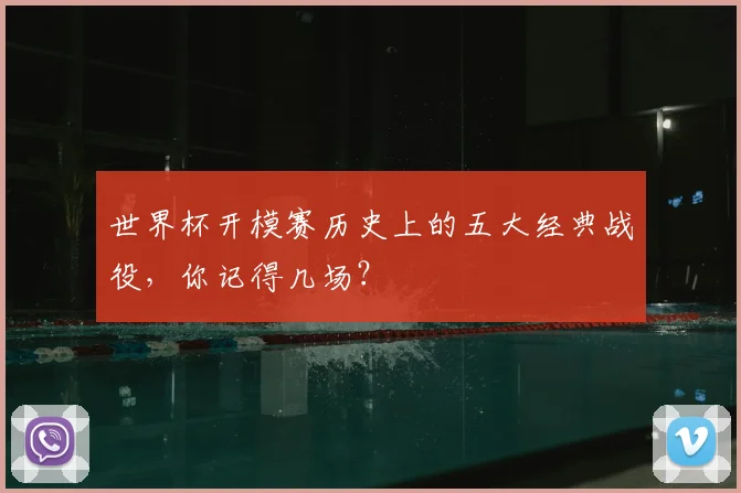 世界杯开模赛历史上的五大经典战役，你记得几场？