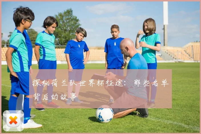 探秘荷兰队世界杯征途：那些名单背后的故事