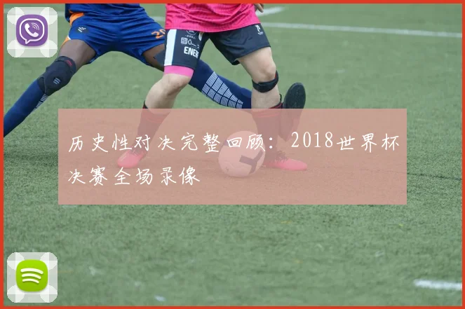 历史性对决完整回顾：2018世界杯决赛全场录像