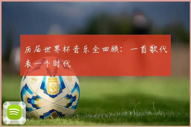 历届世界杯音乐全回顾：一首歌代表一个时代
